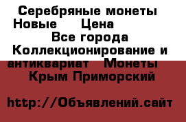 Серебряные монеты .Новые.  › Цена ­ 10 000 - Все города Коллекционирование и антиквариат » Монеты   . Крым,Приморский